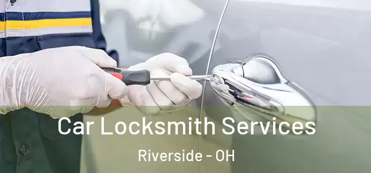 Car Locksmith Services Riverside - OH